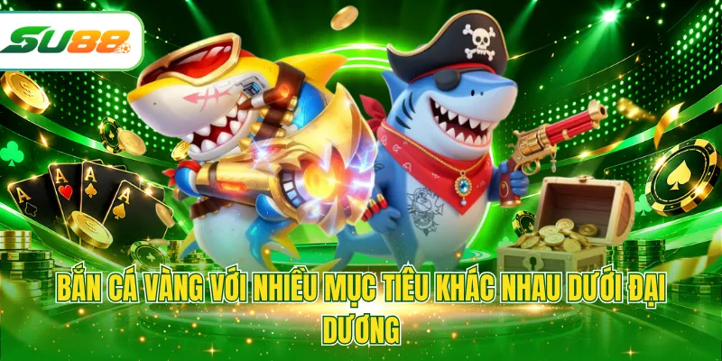 Bắn cá vàng với nhiều mục tiêu khác nhau dưới đại dương