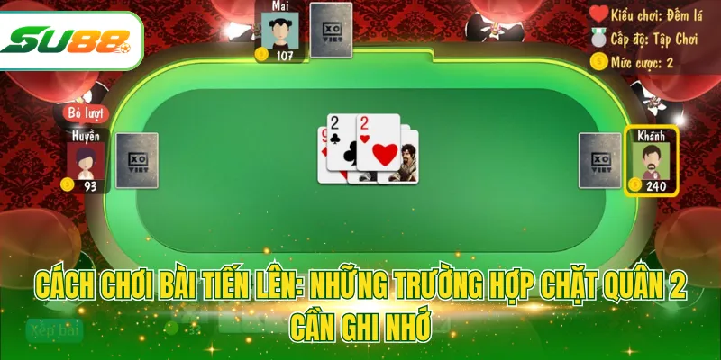 Cách chơi bài tiến lên: Những trường hợp chặt quân 2 cần ghi nhớ