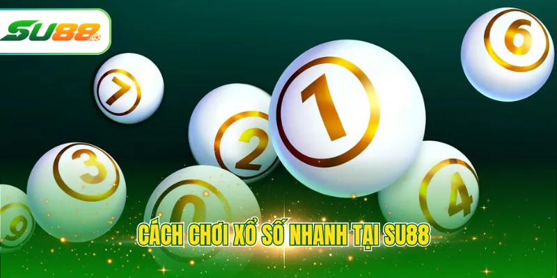 Cách chơi xổ số nhanh tại SU88