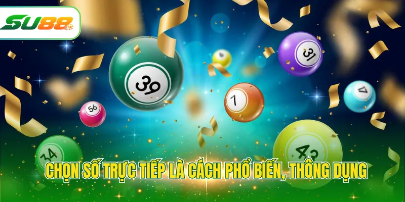 Chọn số trực tiếp là cách phổ biến, thông dụng