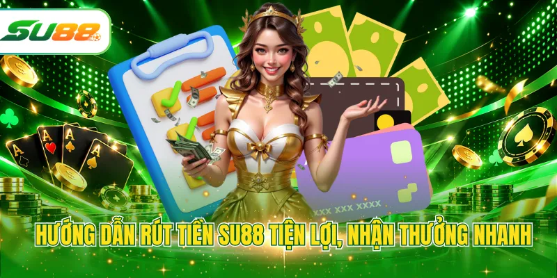 Hướng dẫn rút tiền SU88 tiện lợi, nhận thưởng nhanh
