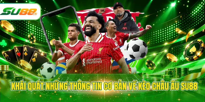 Khái quát những thông tin cơ bản về kèo châu Âu SU88
