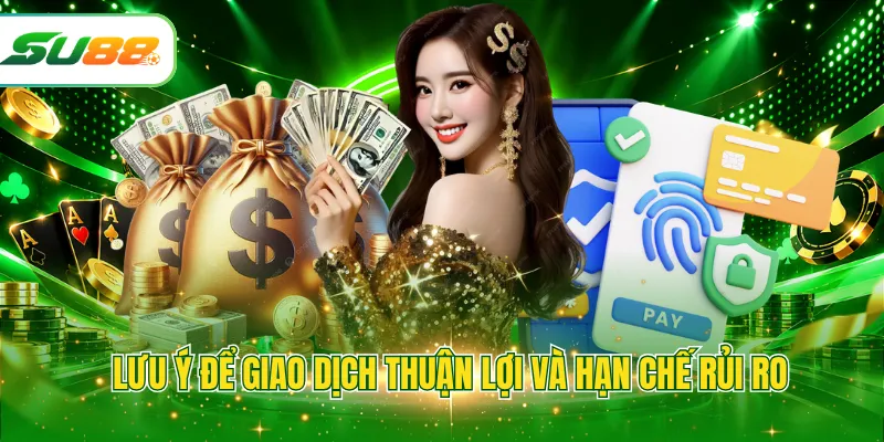 Lưu ý để giao dịch thuận lợi và hạn chế rủi ro