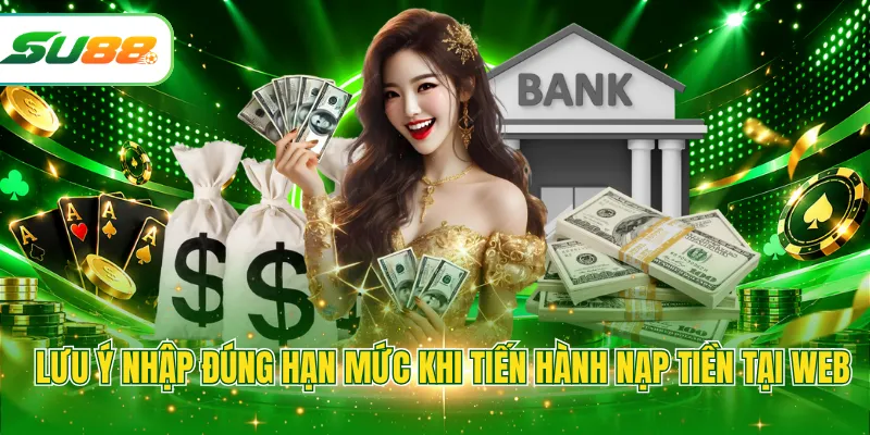 Lưu ý nhập đúng hạn mức khi tiến hành nạp tiền tại web