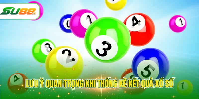 Lưu ý quan trọng khi thống kê kết quả xổ số