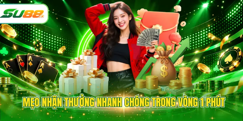Mẹo nhận thưởng nhanh chóng trong vòng 1 phút