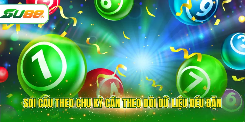 Soi cầu theo chu kỳ cần theo dõi dữ liệu đều đặn