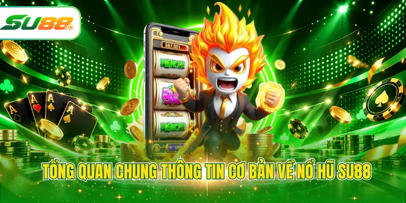Tổng quan chung thông tin cơ bản về nổ hũ SU88