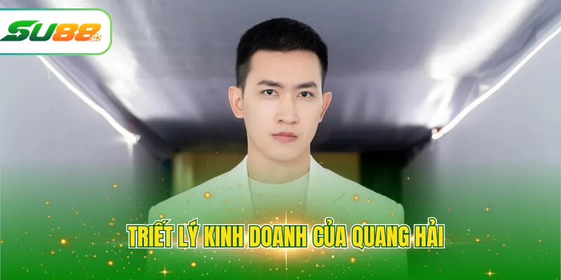 Triết lý kinh doanh của Quang Hải