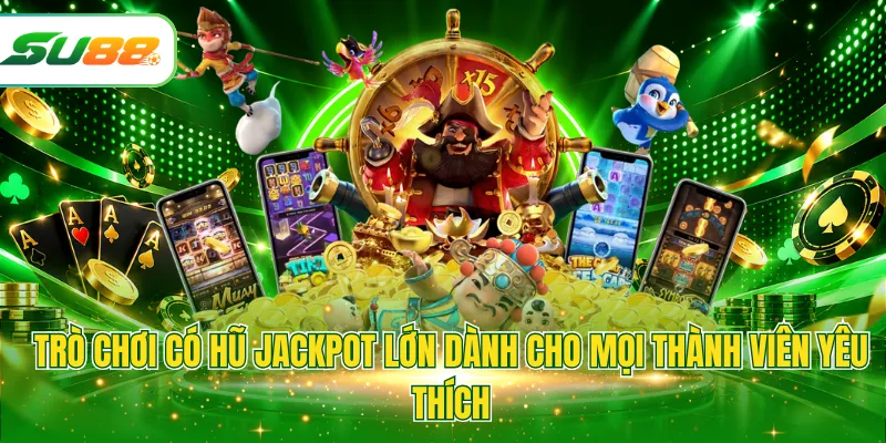 Trò chơi có hũ jackpot lớn dành cho mọi thành viên yêu thích
